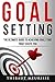 Goal Setting: The Ultimate Guide To Achieving Goals That Truly Excite You