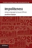 Impoliteness: Using Language to Cause Offence (Studies in Interactional Sociolinguistics)