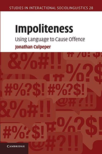 Impoliteness: Using Language to Cause Offence (Studies in Interactional Sociolinguistics, Series Number 28)