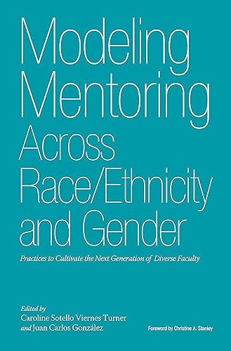 Modeling Mentoring Across Race/Ethnicity and Gender: Practices to Cultivate the Next Generation of Diverse Faculty