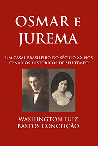 Osmar e Jurema: Um casal brasileiro do século XX nos cenários históricos de seu tempo