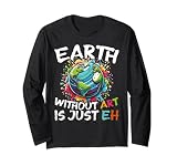 Earth Day Art Teacher Gift - Earth Without Art Is Just Eh Long Sleeve T-Shirt