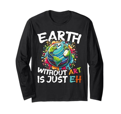 Earth Day Art Teacher Gift - Earth Without Art Is Just Eh Long Sleeve T-Shirt