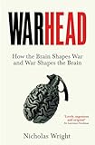 Warhead: How the Brain Shapes War and War Shapes the Brain