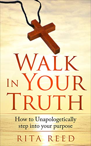 Walk In Your Truth How To Unapologetically Step Into Your Purpose Kindle Edition By Reed Rita Religion Spirituality Kindle Ebooks Amazon Com