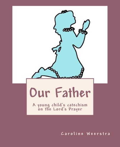 Our Father: A young child's catechism on the Lord's Prayer: Volume 2 (Faith First Series for Young Children)