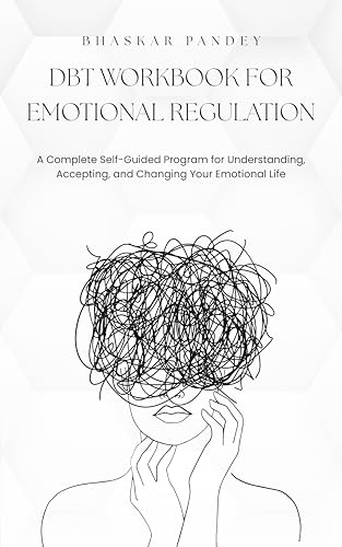 DBT Workbook for Emotional Regulation: A Complete Self-Guided Program for Understanding, Accepting, and Changing Your Emotional Life (Mind Recode Series)