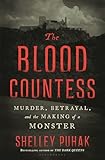 The Blood Countess: Murder, Betrayal, and the Making of a Monster