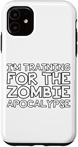 iPhone 11 I'm Training For The Zombie Apocalypse -------. Case