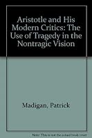 Aristotle and His Modern Critics: The Use of Tragedy in the Nontragic Vision 0940866137 Book Cover
