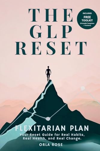 The Glp Reset: Flexitarian Plan: Nutrition, Mindset & Wellness Companion For Sustainable Glp-1 Weight Loss
