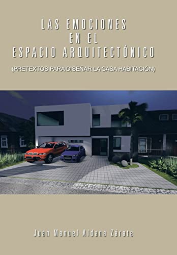 Las Emociones En El Espacio Arquitectonico: (Pretextos Para Disenar La Casa Habitacion) (Spanish Edition)
