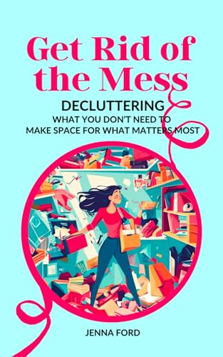 Get Rid of the Mess: Decluttering What You Don’t Need