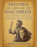 HISTORIA DEL LIBRO DE LOS MACABEOS:: De la opresión a la victoria: La épica lucha por la identidad judía: Un testimonio del poder de la convicción