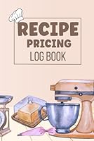 Recipe Pricing Log Book: Pricing Record Book For Bakers, Chefs and Small Business Owners B0B1FHFZVV Book Cover