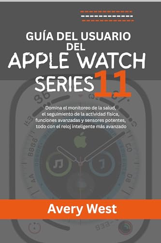 GUÍA DEL USUARIO DEL APPLE WATCH SERIES 11: Domina el monitoreo de la salud, el seguimiento de la actividad física, funciones avanzadas y sensores potentes, todo con el reloj inteligente más avanzado
