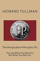 The Perspiration Principles (IV): You Get What You Work for, Not What You Wish for. 149093376X Book Cover