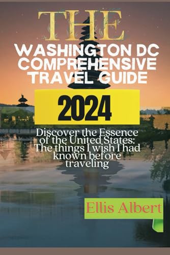The Washington DC Comprehensive Travel Guide 2024:: Discover the Essence of the United States: The things I wish I had known before traveling.