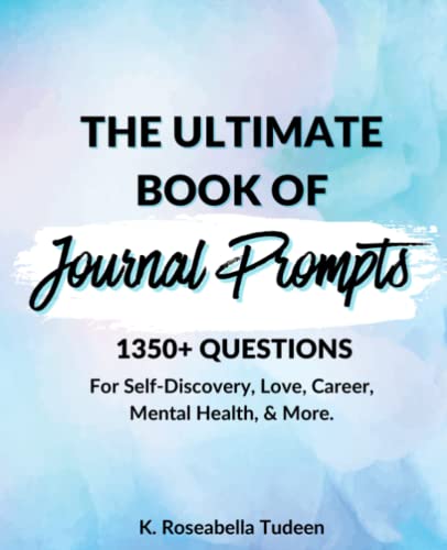 The Ultimate Book of Journal Prompts: Over 1,350 Journal Prompts for Self-Discovery, Love, Career, Mental Health, and More.