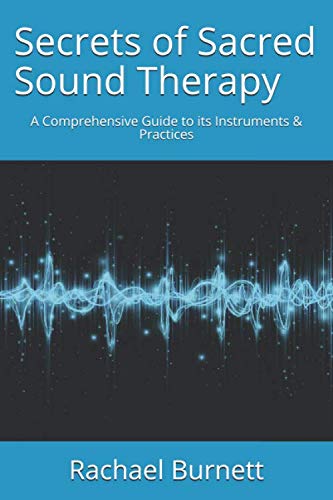 Secrets of Sacred Sound Therapy: A Comprehensive Guide to its Instruments & Practices