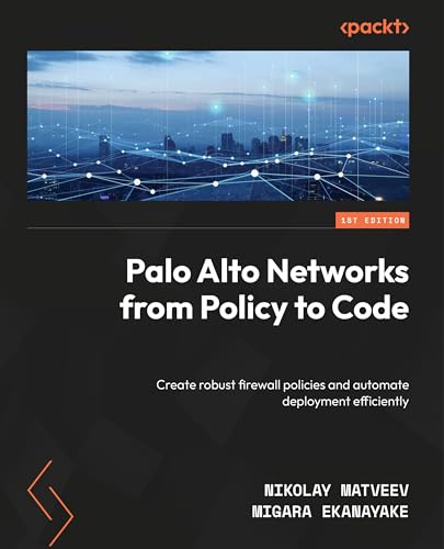 Palo Alto Networks from Policy to Code: Create robust firewall policies and automate deployment efficiently