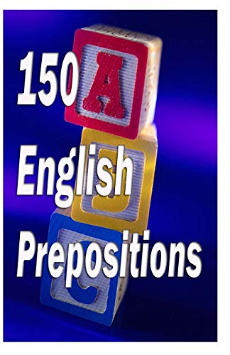 150 English Prepositions: A full guide with illustrations, examples, exercises and tests (Volume 1)
