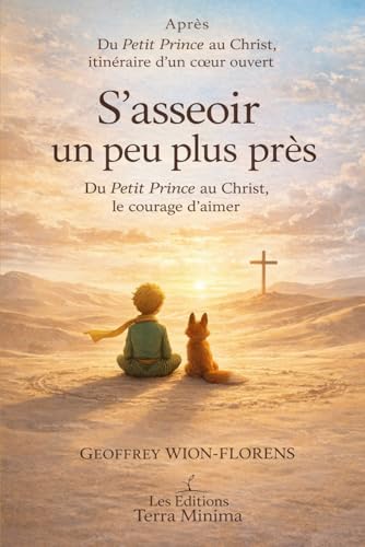 S’asseoir un peu plus près: Du Petit Prince au Christ : le courage d'aimer
