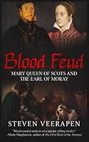 Blood Feud: Mary Queen of Scots and the Earl of Moray 1724092170 Book Cover