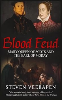 Blood Feud: Mary Queen of Scots and the Earl of Moray
