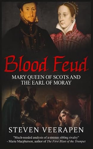 Blood Feud: Mary Queen of Scots and the Earl of Moray