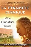 La pyramide cosmique III : Maât l'initiatrice