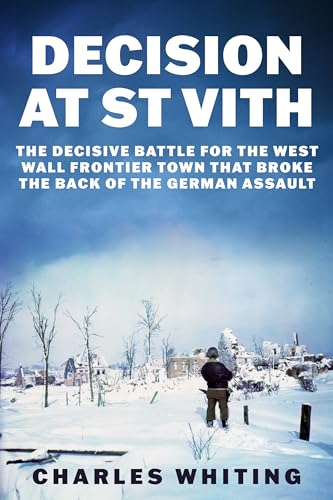 Decision at St Vith: The Decisive Battle for the West Wall Frontier Town That Broke the Back of the German Assault (The Siegfried Line Campaign Book 4)