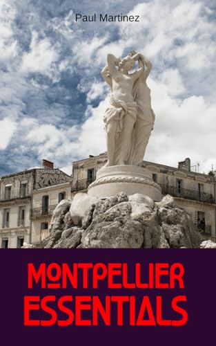 Montpellier Essentials: City Guide discovery travel itineraries Occitanie