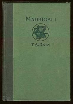 Selected poems of T. A. Daly;: Including songs from McAroni ballads, Canzoni & Songs of wedlock, Madrigali, Carmina, McAroni medleys;