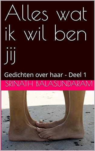 Alles wat ik wil ben jij: Gedichten over haar - Deel 1 (Dutch Edition)