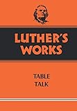 Luther's Works, Volume 54: Table Talk