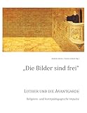  Die Bilder sind frei: Luther und die Avantgarde - Religions- und kunstpädagogische Impulse