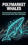 Polymarket Whales: How Smart Money Makes Millions — And How You Can Track Them with Python