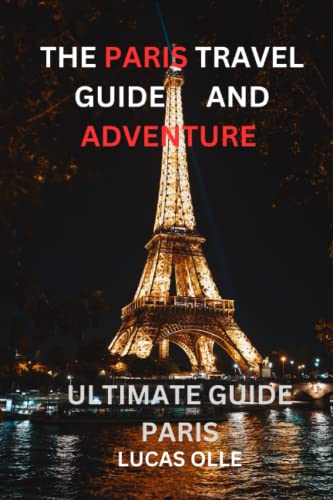 THE PARIS TRAVEL GUIDE AND ADVENTURE: ultimate guide paris (World tour Guide, I love travelling.)