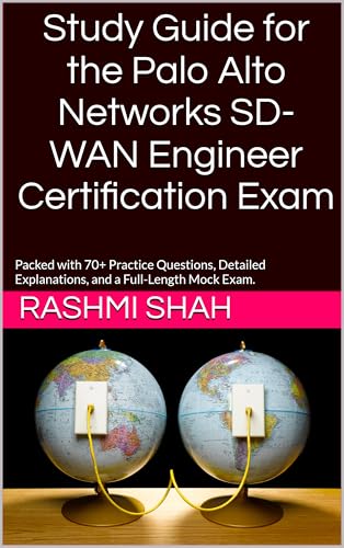 Study Guide for the Palo Alto Networks SD-WAN Engineer Certification Exam: Packed with 70+ Practice Questions, Detailed Explanations, and a Full-Length Mock Exam. cover