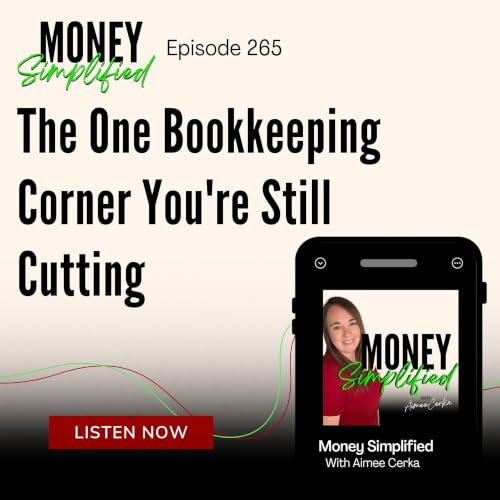 265: The One Bookkeeping Corner You're Still Cutting Even Though You Think Your Books Are Handled
