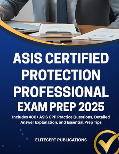 ASIS CERTIFIED PROTECTION PROFESSIONAL EXAM PREP 2025: Includes 400+ ASIS CPP Practice Questions, Detailed Answer Explanation, and Essential Prep Tips