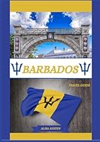 BARBADOS TRAVEL GUIDE 2025: Unveiling Barbados Top Destinations, Hidden Gems and Traditional Experiences B0F635FXZD Book Cover