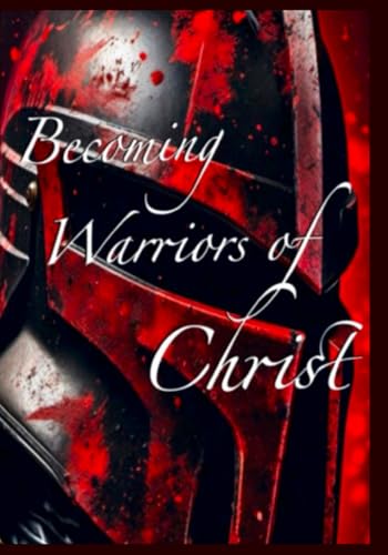 Becoming Warriors Of Christ