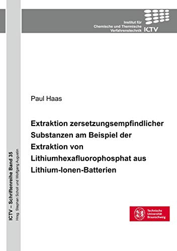 Extraktion zersetzungsempfindlicher Substanzen am Beispiel der Extraktion von Lithium-hexafluorophosphat aus Lithium-Ionen-Batterien (ICTV-Schriftenreihe)
