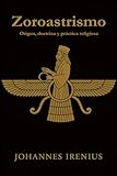 Zoroastrismo - Origen, doctrina y práctica religiosa: Todo lo que hay que...
