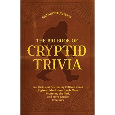 The Big Book of Cryptid Trivia: Fun Facts and Fascinating Folklore about Bigfoot, Mothman, Loch Ness Monster, the Yeti, and More Elusive Creatures