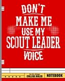  Don\'t Make Me Use My Scout Leader Voice Notebook: Scout Journal 120 Blank Pages 8 x 10; Blank Lined Workbook for Taking Notes at Scout Summer Camp, ... Notes, Scout Camp Gift for Kids or Adults