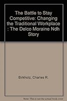 The Battle to Stay Competitive: Changing the Traditional Workplace : The Delco Moraine Ndh Story 0915299968 Book Cover