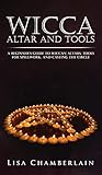 Wicca Altar and Tools: A Beginner's Guide to Wiccan Altars, Tools for Spellwork, and Casting the Circle